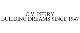 C.V. PERRY BUILDING DREAMS SINCE 1947