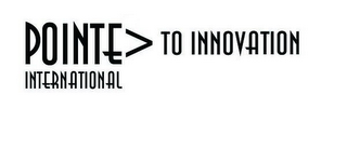 POINTE INTERNATIONAL TO INNOVATION