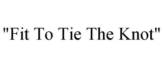 "FIT TO TIE THE KNOT"