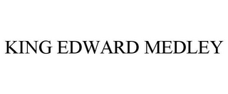 KING EDWARD MEDLEY