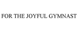 FOR THE JOYFUL GYMNAST