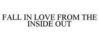 FALL IN LOVE FROM THE INSIDE OUT