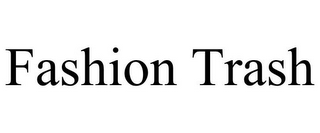 FASHION TRASH