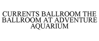 CURRENTS BALLROOM THE BALLROOM AT ADVENTURE AQUARIUM