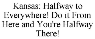 KANSAS: HALFWAY TO EVERYWHERE! DO IT FROM HERE AND YOU'RE HALFWAY THERE!