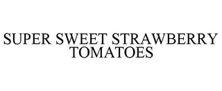 SUPER SWEET STRAWBERRY TOMATOES