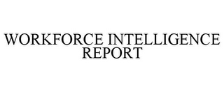 WORKFORCE INTELLIGENCE REPORT