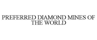 PREFERRED DIAMOND MINES OF THE WORLD