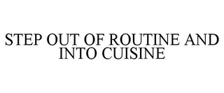 STEP OUT OF ROUTINE AND INTO CUISINE