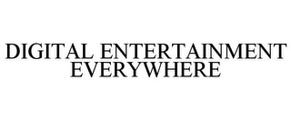 DIGITAL ENTERTAINMENT EVERYWHERE