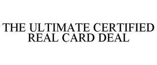 THE ULTIMATE CERTIFIED REAL CARD DEAL