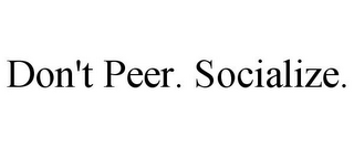 DON'T PEER. SOCIALIZE.