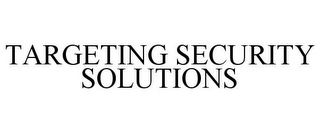 TARGETING SECURITY SOLUTIONS