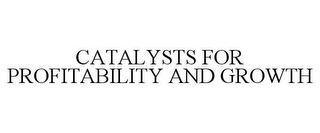 CATALYSTS FOR PROFITABILITY AND GROWTH