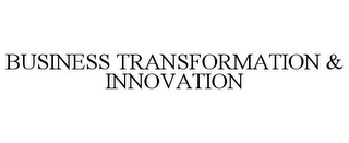 BUSINESS TRANSFORMATION & INNOVATION