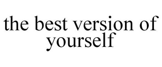 THE BEST VERSION OF YOURSELF