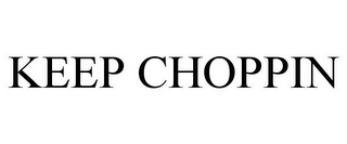 KEEP CHOPPIN