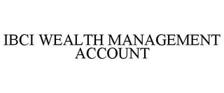 IBCI WEALTH MANAGEMENT ACCOUNT