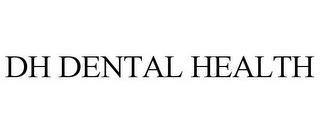 DH DENTAL HEALTH