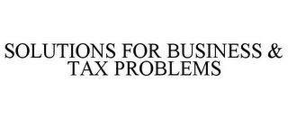 SOLUTIONS FOR BUSINESS & TAX PROBLEMS