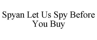 SPYAN LET US SPY BEFORE YOU BUY