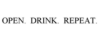 OPEN. DRINK. REPEAT.