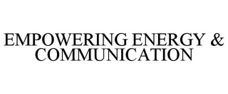 EMPOWERING ENERGY & COMMUNICATION