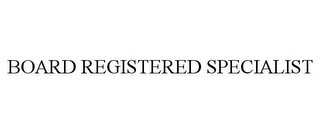 BOARD REGISTERED SPECIALIST