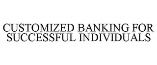 CUSTOMIZED BANKING FOR SUCCESSFUL INDIVIDUALS