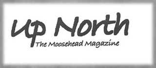 UP NORTH THE MOOSEHEAD MAGAZINE