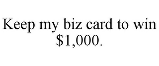 KEEP MY BIZ CARD TO WIN $1,000.