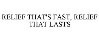 RELIEF THAT'S FAST, RELIEF THAT LASTS