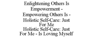 ENLIGHTENING OTHERS IS EMPOWERMENT - EMPOWERING OTHERS IS - HOLISTIC SELF-CARE: JUST FOR ME HOLISTIC SELF-CARE: JUST FOR ME - IS LOVING MYSELF