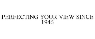 PERFECTING YOUR VIEW SINCE 1946