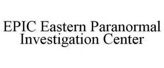 EPIC EASTERN PARANORMAL INVESTIGATION CENTER