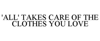 'ALL' TAKES CARE OF THE CLOTHES YOU LOVE