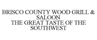 BRISCO COUNTY WOOD GRILL & SALOON THE GREAT TASTE OF THE SOUTHWEST