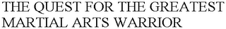 THE QUEST FOR THE GREATEST MARTIAL ARTSWARRIOR