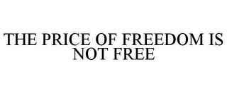 THE PRICE OF FREEDOM IS NOT FREE