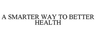 A SMARTER WAY TO BETTER HEALTH