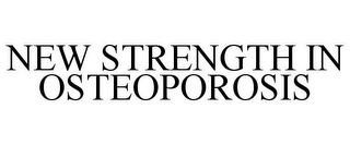 NEW STRENGTH IN OSTEOPOROSIS