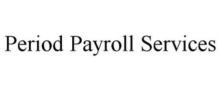 PERIOD PAYROLL SERVICES