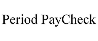 PERIOD PAYCHECK