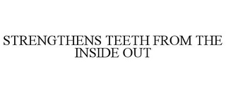 STRENGTHENS TEETH FROM THE INSIDE OUT