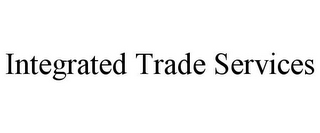 INTEGRATED TRADE SERVICES