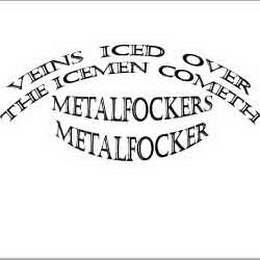 VEINS ICED OVER THE ICEMEN COMETH METALFOCKERS METALFOCKER