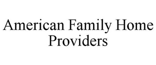 AMERICAN FAMILY HOME PROVIDERS