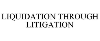 LIQUIDATION THROUGH LITIGATION