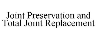 JOINT PRESERVATION AND TOTAL JOINT REPLACEMENT