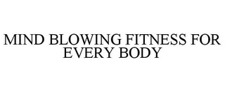 MIND BLOWING FITNESS FOR EVERY BODY